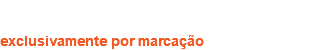 de segunda a sábado, 16h - 20h / 22h - 24h exclusivamente por marcação
